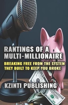 Rantings of a Multi-Millionaire: Breaking Free from the System They Built to Kee