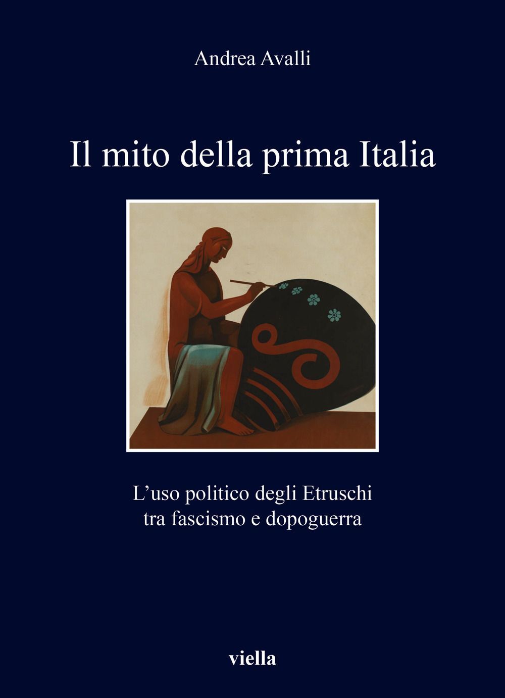 Libri Avalli Andrea - Il Mito Della Prima Italia. L'uso Politico Degli Etruschi