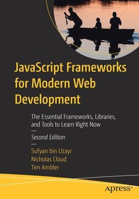 JavaScript Frameworks for Modern Web Development : The Essential