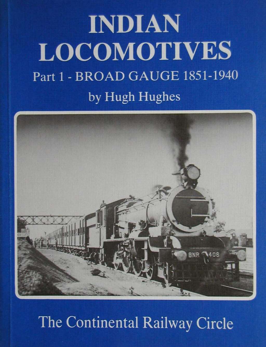 Indian Locomotives: Part 1 - Broad Gauge, 1851-1940, Hughes, Hugh, Excellent Boo