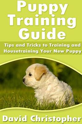 Puppy Training Guide: Tips and Tricks to Training and Housetraining Your New-,