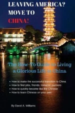 Leaving America? Move To China!: The How-To Guide To Living A Glorious Life...
