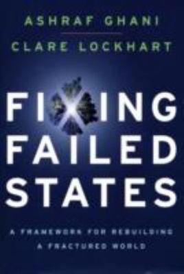 Fixing Failed States: A Framework for Rebuilding a Fractured World Ghani, Ashra