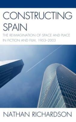Constructing Spain: The Re-Imagination of Space and Place in Fiction and Fi...