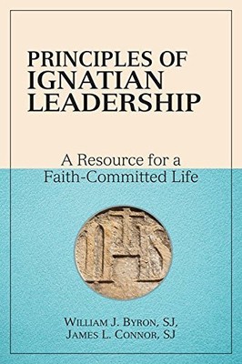 PRINCIPLES OF IGNATIAN LEADERSHIP: A RESOURCE FOR A By William J. Byron & James