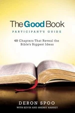 The Good Book Participant's Guide : 40 Chapters That Reveal the B