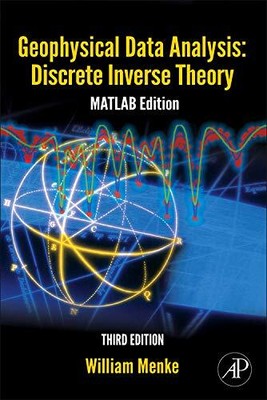 GEOPHYSICAL DATA ANALYSIS: DISCRETE INVERSE THEORY: MATLAB By William Menke