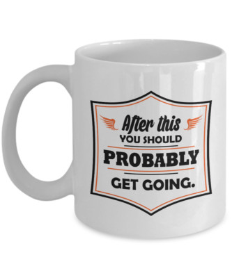 After This You Should Probably Get Going Hangover Quotes Coffee & Tea Mug