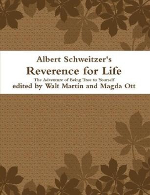 Albert Schweitzer Reverence for Life the Adventure of Being True to Yourself
