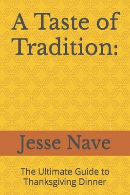 A Taste of Tradition: The Ultimate Guide to Thanksgiving Dinner by Jesse Nave Pa