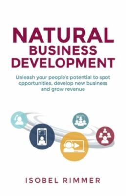 Natural Business Development: Unleash your people s potential to spot opportunit