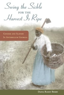 Swing the Sickle for the Harvest Is Ripe: Gender and Slavery in Antebellum: Used