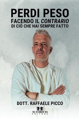 Sie verlieren Gewicht, indem Sie das Gegenteil von dem tun, was Sie immer getan haben - Picco, Dr. Raffaele