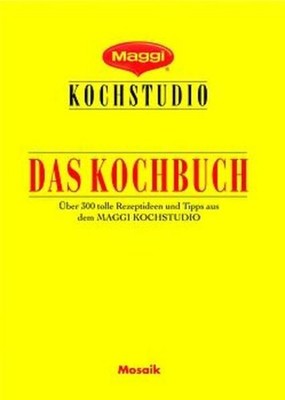 Maggi - Das Kochbuch: Die besten Rezepte und Ideen aus dem Maggi-Kochstudio Die
