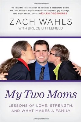 My Two Moms: Lessons of Love, Strength, and What Makes a Family - Zach Wahls
