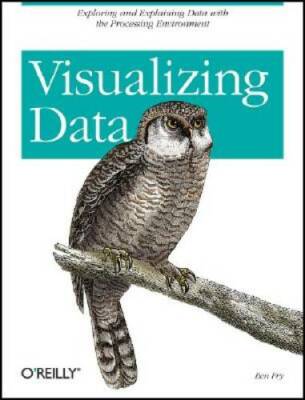 Visualizing Data: Exploring and Explaining Data with the Processing Envi - GOOD