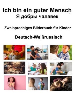 Deutsch-Weirussisch Ich bin ein guter Mensch / Zweisprachiges Bilderbuch fr Kind
