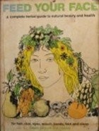 FEED YOUR FACE;: A COMPLETE HERBAL GUIDE TO NATURAL BEAUTY By Dian Dincin