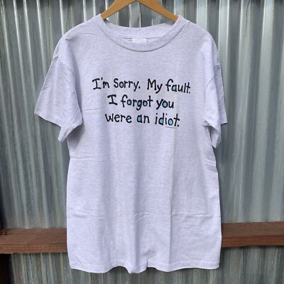 Vintage  My Fault I Forgot You Were An Idiot  T Shirt Size L 90 s Humor Funny