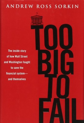 Too Big to Fail: The Inside Story of How Wall Street and Washington Fought t...