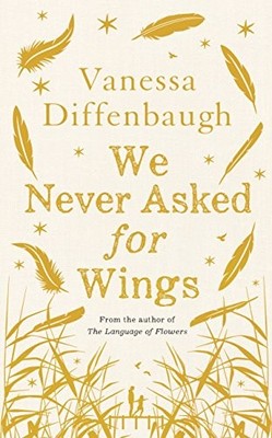 We Never Asked for Wings By Vanessa Diffenbaugh. 9781447294504