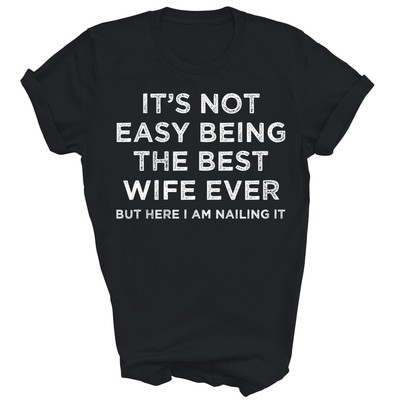 Its Not Easy Being The Best Wife Ever But Here I Am Unisex Shirt Gift