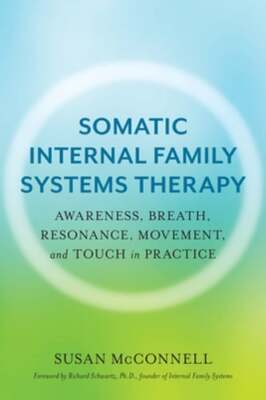 Somatic Internal Family Systems Therapy: Awareness, Breath, Resonance, Movement,