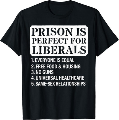 #ad Prison is Perfect for Liberals Anti Liberal Quote T Shirt $15.98