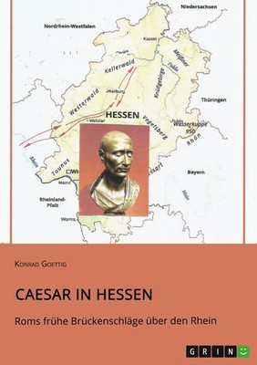 Caesar in Hessen. Roms frühe Brückenschläge über den Rhein Konrad Goettig Buch