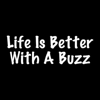 Life Is Better With A Buzz Decal Sticker White Die Cut Vinyl