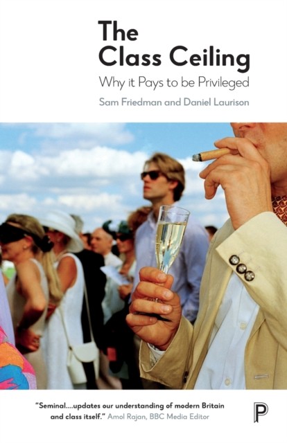 The Class Ceiling: Why it Pays to be Privileged by Sam Friedman NEW - Image 9