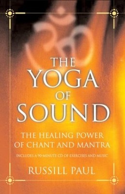 The Yoga of Sound : The Healing Power of Chant and Mantra Russill