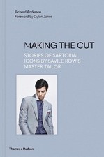 Making the Cut: Stories of Sartorial Icons by Savile Row's Master Tailor by Rich