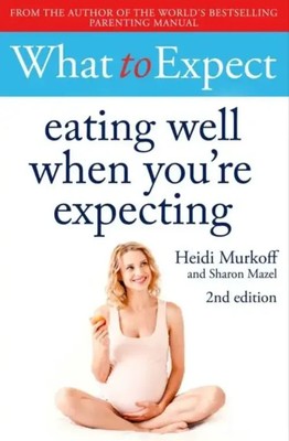What to Expect: Eating Well When You're Expecting 2nd Edition | Heidi Murkoff