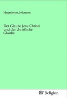 Johannes Haussleiter | Der Glaube Jesu Christi Und Der Christliche Glaube | Buch