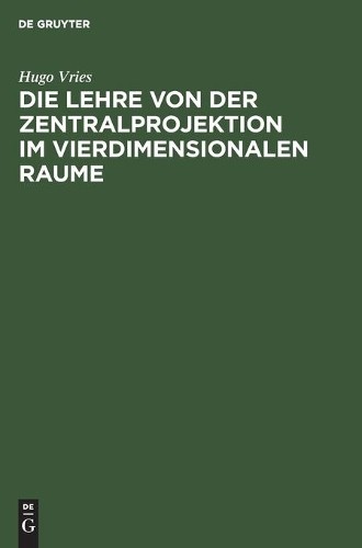 Hugo Vries Die Lehre Von Der Zentralprojektion Im Vierdimensionalen R (Hardback)