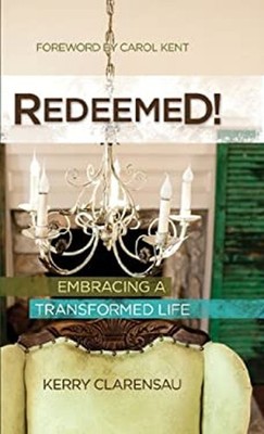 Redeemed! : Embracing a Transformed Life Hardcover Kerry Clarensa