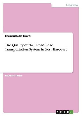The Quality of the Urban Road Transportation System in Port Harcourt Chukwuebuka