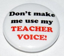DON'T MAKE ME USE MY TEACHER VOICE Button Badge 25mm / 1 inch HUMOUR FUNNY