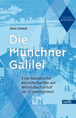 Die Münchner Galilei Eine italienische Künstlerfamilie am Wittelsbacherhof im...