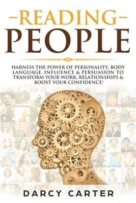 Reading People: Harness the Power Of Personality, Body Language, Influence & Per