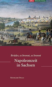 Napoleonzeit in Sachsen: Brüder, es brennt, es bren... | Buch | Zustand sehr gut - Delau, Reinhard