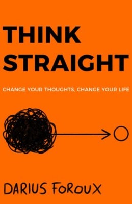 THINK STRAIGHT: Change Your Thoughts, Change Your Life by Foroux