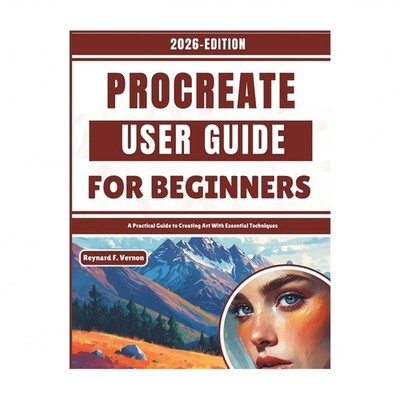 Procreate User Guide For Beginners: A Practical Guide to Creating Art With Es...