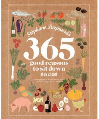 365 Good Reasons to Sit Down to Eat - Hardcover By Stephane Reynaud - VERY GOOD