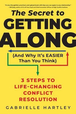 The Secret to Getting Along (and Why It's Easier Than You Think): 3 Steps to Lif