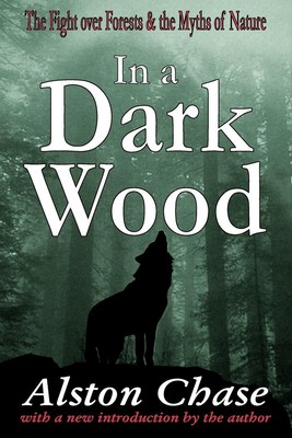 In a Dark Wood A Critical History of the Fight Over Forests Alston Chase Buch