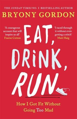 EAT DRINK RUN: HOW I GOT FIT WITHOUT GOING TOO MAD,BRYONY GORDON