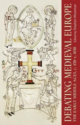 Debating Medieval Europe: The Early Middle Ages, c. 450-c. 1050 by Stephen Mossm