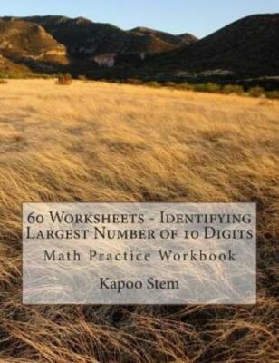 60 Worksheets - Identifying Largest Number Of 10 Digits: Math Practice Workbook